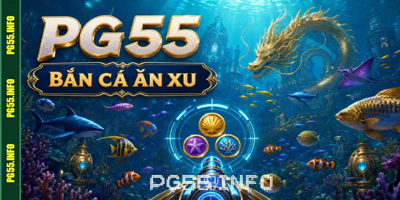 Bắn cá ăn xu PG55 trực tuyến đổi thưởng uy tín